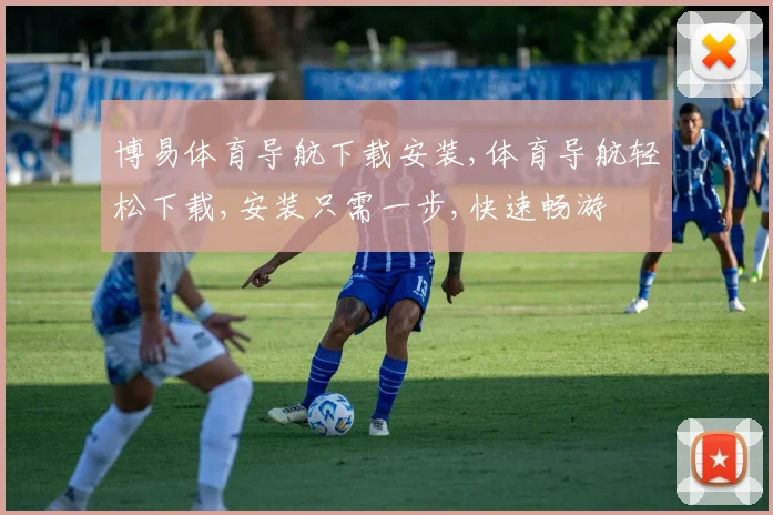 博易体育导航下载安装,体育导航轻松下载,安装只需一步,快速畅游